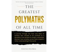 The Greatest Polymaths of All Time: Lives, Achievements, and the Pursuit of Universal Knowledge (The Greatest of All Time)