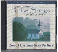The Greatest Praise Songs Of The Church: Lord, I lift Your Name On High