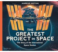 The Greatest Project in Space: The Story of the International Space Station: Celebrate NASA's Artemis missions with a non-fiction picture book about ... of facts and diagrams for curious kids 6+