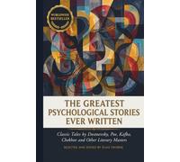 THE GREATEST PSYCHOLOGICAL STORIES EVER WRITTEN (WORLDWIDE BESTSELLER): Classic Tales by Dostoevsky, Poe, Kafka, Chekhov and Other Literary Masters,