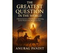 The Greatest Question in the World: A Spiritual Journey of Self-Discovery, Awakening, and the Wisdom of the Bhagavad Gita