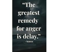 The Greatest Remedy for Anger Is Delay: A Stoic Reflection Notebook on Patience, Self-Control, and Emotional Mastery