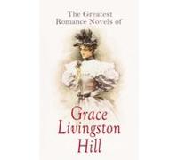 The Greatest Romance Novels Of Grace Livingston Hill (ebook)