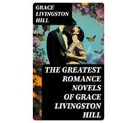 The Greatest Romance Novels Of Grace Livingston Hill (ebook)