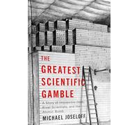 The Greatest Scientific Gamble: A Story of Impossible Odds, Rival Scientists, and the Atomic Bomb