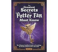 The Greatest Secrets Every Potter Fan Must Know: The Ultimate Unofficial Guide to Everything the Books and Movies Never Revealed: Packed with ... | The Perfect Gift for Harry Potter Fans