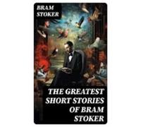 The Greatest Short Stories Of Bram Stoker (ebook)
