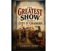 The Greatest Show and the City It Changed: Ringling Bros. and Barnum & Bailey, P. T. Barnum, the American Circus, and the Making of Sarasota