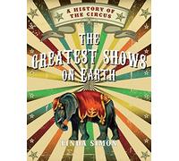 The Greatest Shows on Earth: A History of the Circus