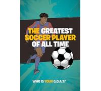 The Greatest Soccer Player of All Time: Thrilling Profiles of 12 Iconic Athletes-Who Is Your GOAT?