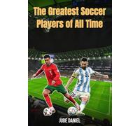 The Greatest Soccer Players of All Time: Careers, Records, and Stories That Shaped the Beautiful Game