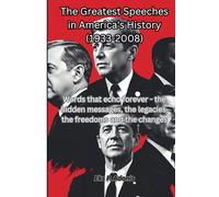 The Greatest Speeches in America's History (1933-2008): Words that echo forever - the hidden messages, the legacies, the freedoms and the changes