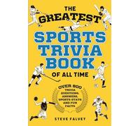 The Greatest Sports Trivia Book of all Time: Over 800 Trivia Questions, Answers, Sports Stats, and Fun Facts