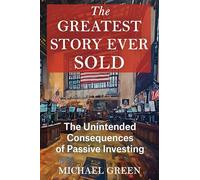 The Greatest Story Ever Sold: The Unintended Consequences of Passive Investing