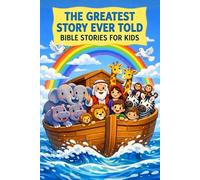 THE GREATEST STORY EVER TOLD - BIBLE STORIES FOR KIDS: 50 Illustrated Bible Stories: Reflections and Playful Activities to Teach Children God’s Love and Faith