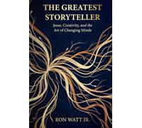 The Greatest Storyteller: Jesus, Creativity, and the Art of Changing Minds