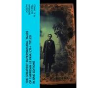 The Greatest Supernatural Tales Of Sheridan Le Fanu (70+ Titles In One