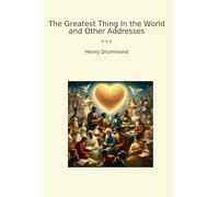 The Greatest Thing In the World and Other Addresses (Classic Books)