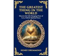 The Greatest Thing in the World: Discover the Life-Changing Force of Love, Faith & Spiritual Grace (Library of Alexandria)