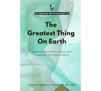 The Greatest Thing On Earth: Stories about health literacy and happiness for mature adults (The Sun Always Rises In The North; Stories about embracing ... process with body, mind, and spirit intact.)