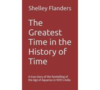The Greatest Time in the History of Time: A true story of the foretelling of the Age of Aquarius in 1970’s India