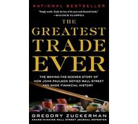 The Greatest Trade Ever: The Behind-the-Scenes Story of How John Paulson Defied Wall Street and Made Financial History
