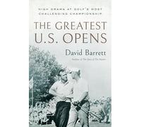 The Greatest U.S. Opens: High Drama at Golf's Most Challenging Championship