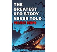 The Greatest UFO Story Never Told: Project Serpo (UFOs Of The World)