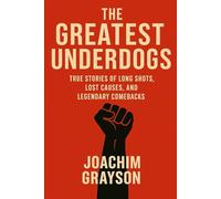 The Greatest Underdogs: True Stories of Long Shots, Lost Causes, and Legendary Comebacks