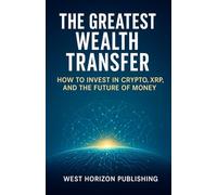The Greatest Wealth Transfer: How to Invest in Crypto, XRP, and the Future of Money