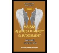 THE GREATEST WEAPON, MALAKS (ANGELS) AGENT OF MERCY & JUDGEMENT: WARFARE HEBREWS 1:14