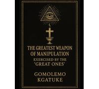 THE GREATEST WEAPON OF MANIPULATION EXERCISED BY THE GREAT ONES