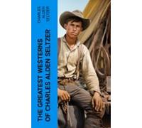 The Greatest Westerns Of Charles Alden Seltzer (ebook)
