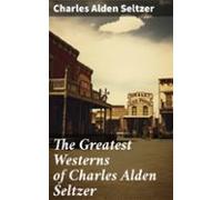 The Greatest Westerns Of Charles Alden Seltzer (ebook)