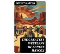The Greatest Westerns Of Ernest Haycox (ebook)