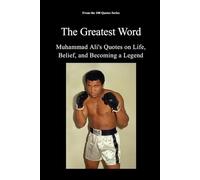 The Greatest Word: Muhammad Ali's Quotes on Life, Belief, and Becoming a Legend (The 100 Quotes Series/Sport)