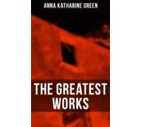 The Greatest Works Of Anna Katharine Green (ebook)