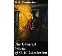 The Greatest Works Of G. K. Chesterton (ebook)