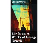 The Greatest Works Of George Orwell (ebook)