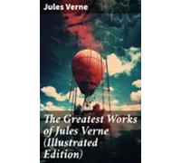 The Greatest Works Of Jules Verne (illustrated Edition) (ebook)