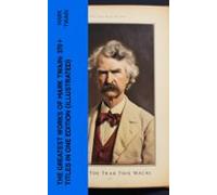 The Greatest Works Of Mark Twain: 370+ Titles In One Edition (illustra