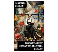The Greatest Works Of Martha Finley (ebook)