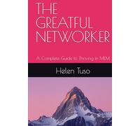 THE GREATFUL NETWORKER: A Complete Guide to Thriving in MLM