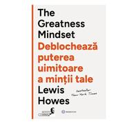 The Greatness Mindset. Deblocheaza puterea uimitoare a mintii tale - Lewis Howes