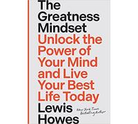 The Greatness Mindset: Unlock the Power of Your Mind and Live Your Best Life Today