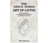 The Greco-Roman Art of Living: Ancient Wisdom with Nietzsche, Foucault and Modern Science