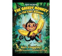 The Greedy Monkey and the Lost Banana: A Jungle Adventure of Sharing and Friends