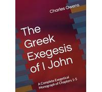 The Greek Exegesis of I John: A Complete Exegetical Monograph of Chapters 1-5 (Exegetical Commentaries)
