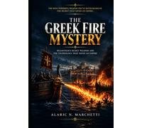 The Gr ire Mystery: Byzantium's Secret Weapon and the Technology That Saved an Empire