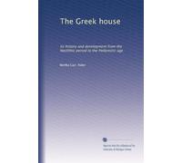 The Greek house: its history and development from the Neolithic period to the Hellenistic age: Volume 1